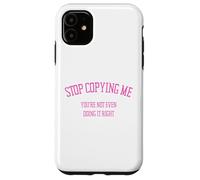 Arrête de me Copier, tu ne Le Fais même Pas correctement Funny Snarky Coque pour iPhone 11