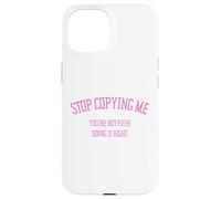 Arrête de me Copier, tu ne Le Fais même Pas correctement Funny Snarky Coque pour iPhone 15