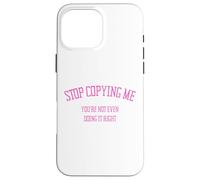 Arrête de me Copier, tu ne Le Fais même Pas correctement Funny Snarky Coque pour iPhone 16 Pro Max