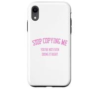 Arrête de me Copier, tu ne Le Fais même Pas correctement Funny Snarky Coque pour iPhone XR
