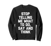 Arrête de me dire ce Que Je Dois Faire, dire et Penser - Funny Saying Cool Sweatshirt