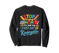 Arrête de pleurer Maman, C'est Juste Mon Premier Jour de Maternelle Sweatshirt