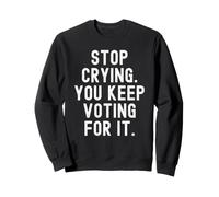 Arrête de pleurer, tu Continues à Voter pour ça, Hommes et Femmes Pleins d'esprit Sweatshirt