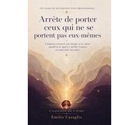 Arrête de porter ceux qui ne se portent pas eux-mêmes: Comment retrouver ton énergie et ta valeur quand tu as appris à mériter l'amour en étant utile aux autres
