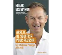 Arrête de souffrir pour réussir ! – Les 10 clés de l'équilibre pro-perso – Éditions Robert Laffont