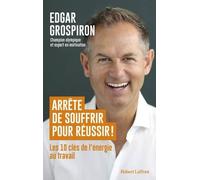 Arrête De Souffrir Pour Réussir ! - Les 10 Clés De L'énergie Au Travail