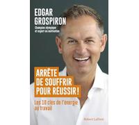 Arrête de souffrir pour réussir ! : les 10 clés de l'énergie au travail Edgar Grospiron