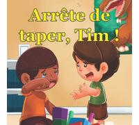 Arrête De Taper, Tim!: Un Livre D'images Et Une Histoire Apaisants Sur Les Garçons Qui Apprennent À Ne Plus Taper Les Autres, Sur La Gestion De La Colère Pour Les Enfants De 2 À 6 Ans