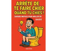 Arrête de te faire chier quand tu chies - Livre à lire aux toilettes quand je fais caca - connaissances inutiles pour briller en société - culture ... cadeau idéal rigolo pour noël et anniversaire