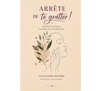 Arrête de te gratter !: Approche psychologique et pratique de la dermatillomanie