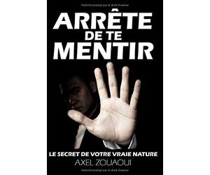 ARRETE DE TE MENTIR: LE SECRET DE VOTRE VRAIE NATURE