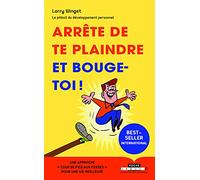 Arrête de te plaindre et bouge-toi !: l'approche directe pour se prendre en main et être heureux !