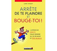 Arrête de te plaindre et bouge-toi !: l'approche directe pour se prendre en main et être heureux !