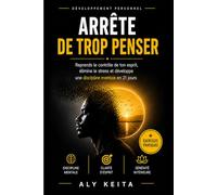 ARRÊTE DE TROP PENSER : La Méthode en 21 Jours Pour Calmer Ton Mental, Vaincre l'Anxiété et Reprendre le Contrôle de Ta Vie: Le Guide Pratique Pour Se ... Apaiser le Stress et Retrouver la Paix