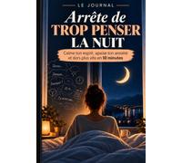 Arrête de Trop Penser la Nuit: Journal anti-anxiété guidé pour calmer ton esprit, stopper les pensées envahissantes et t’endormir plus vite en 10 minutes