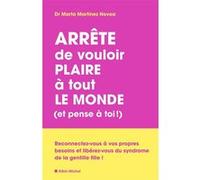 Arrête de vouloir plaire à tout le monde (et pense à toi !) Reconnectez-vous à vos propres besoins et libérez-vous du syndrome de la gentille fille ! - Marta Martinez Novoa - Albin Michel - broché - E