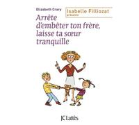 Arrête D'embêter Ton Frère, Laisse Ta Soeur Tranquille ! - Enfin Des Outils Concrets Pour Faire Face Aux Querelles Incessantes Dans La Fraterie