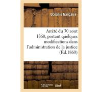 Arrêté du 30 aout 1860, portant quelques modifications dans l'administration de la justice - Océanie française - Hachette Bnf - broché - Livre