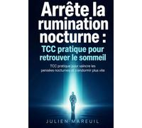 Arrête la rumination nocturne : TCC pratique pour retrouver le sommeil: TCC pratique pour vaincre les pensées nocturnes et s’endormir plus vite