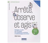 Arrête, Observe Et Agis - Stratégies Et Outils Pour Développer Les Compétences Exécutives Et Méthodologiques Des Élèves