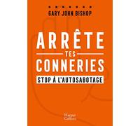 Arrête tes conneries: Stop à l'autosabotage