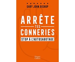 Arrête tes conneries: Stop à l'autosabotage