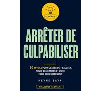 ARRÊTER DE CULPABILISER: 80 réveils pour cesser de t’excuser, poser des limites et vivre enfin plus librement.