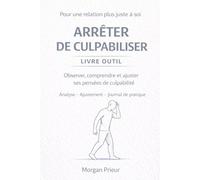 Arrêter de culpabiliser - Outil d’analyse et d’ajustement: Observer ,comprendre et ajuster ses pensés de culpabilité