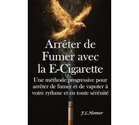 Arrêter de Fumer avec la E-Cigarette: Une méthode progressive pour arrêter de fumer et vapoter à votre rythme et en toute sérénité