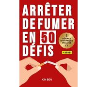 Arrêter de fumer en 50 défis: Une méthode progressive pour arrêter de fumer durablement, gérer les envies et se libérer du tabac