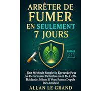 ARRÊTER DE FUMER EN SEULEMENT 7 JOURS: Une méthode simple et éprouvée pour se débarrasser définitivement de cette habitude, même si vous fumez depuis des années !