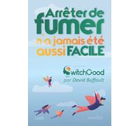 Arrêter de fumer n'a jamais été aussi facile !: La méthode Switchgood