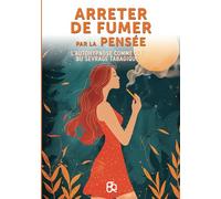 Arréter de fumer par la pensée: L'Autohypnose comme clé du sevrage tabagique