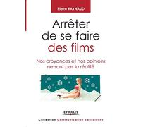Arrêter de se faire des films: Nos croyances et nos opinions ne sont pas la réalité.
