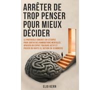 Arrêter de trop penser pour mieux décider: Le protocole concret en 5 étapes pour sortir des ruminations mentales, apaiser un esprit toujours actif et passer du doute à l’action en 10 minutes