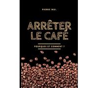 Arrêter le café: Pourquoi et comment