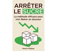Arrêter le sucre: La méthode efficace pour s'en libérer en douceur