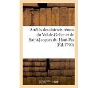 Arrêtés Des Districts Réunis Du Val-De-Grâce Et De Saint-Jacques Du Haut-Pas, Concernant La: Permanence Des Districts & La Révocation De Leurs Députés