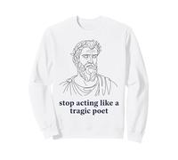 Arrêtez d'agir comme Un poète tragique Humour Grec Ancien Sweatshirt