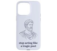 Arrêtez d'agir comme Un poète tragique philosophie stoïque Coque pour iPhone 15 Pro Max