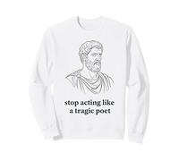 Arrêtez d'agir comme Un poète tragique philosophie stoïque Sweatshirt