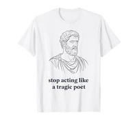 Arrêtez d'agir comme Un poète tragique philosophie stoïque T-Shirt