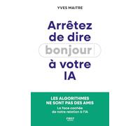 Arrêtez de dire bonjour à votre IA ! : La face cachée de notre relation à l'IA : essai, intelligence artificielle