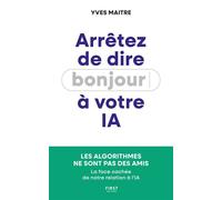 Arrêtez de dire bonjour à votre IA ! : La face cachée de notre relation à l'IA : essai, intelligence artificielle - Yves Maître - First - ebook (ePub) - Essai