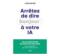 Arrêtez de dire bonjour à votre IA ! - Les algorithmes ne sont pas des amis - La face cachée de notre relation à l'IA - Yves Maître - First - broché - Essai