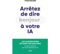 Arrêtez de dire bonjour à votre IA ! : La face cachée de notre relation à l'IA : essai, intelligence artificielle