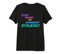 Arrêtez de dire Que Je suis Lysdexic Dyslexic! T-Shirt Haut de Gamme