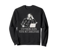 Arrêtez de Faire du théâtre, Vous n'êtes Pas Un Barde littéraire de l'humour de Shakespeare Sweatshirt