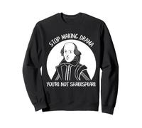 Arrêtez de Faire du théâtre, Vous n'êtes Pas Un Barde littéraire de l'humour de Shakespeare Sweatshirt