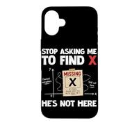 Arrêtez de me Demander de trouver X He's Not Here Algèbre Mathématiques drôles Coque pour iPhone 16 Plus